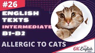 Text 26 ALLERGIC TO CATS  Английский язык INTERMEDIATE B1-B2  Уроки английского языка