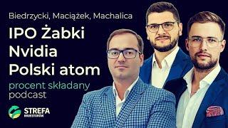 IPO Żabki NVIDiA polska elektrownia atomowa - Maciążek Biedrzycki Machalica  Procent Składany