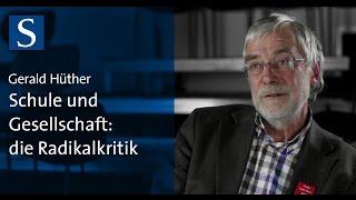 Gerald Hüther Schule und Gesellschaft - die Radikalkritik