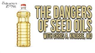 The Dangers of Seed Oils with Chris A. Knobbe MD - Dr. Osbornes Zone