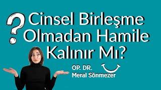 Cinsel Birleşme Olmadan Hamile Kalınır Mı? -Op. Dr. Meral Sönmezer