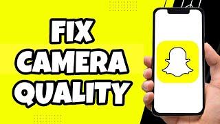 How To Fix Snapchat Camera Quality On Android 2023