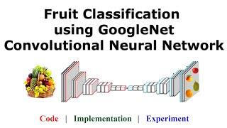 Fruit Classification using GoogleNet Convolutional Neural Network CNN