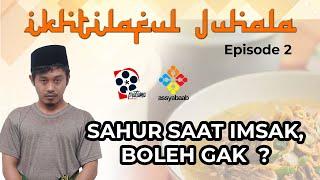 EPS 2 - IKHTILAFUL JUHALA - Sahur saat Imsak boleh gak  ?