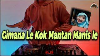 DJ Gimana Le Kok Mantan Manis Le X Gimana Le Kok Aa Manis Le Viral Tik Tok Remix Terbaru 2020