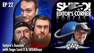 EDITOR’S CORNER - EP 22 Saturns Success with Sega Lord X & SEGAGuys