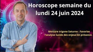 Astro horoscope semaine du lundi 24 juin 2024