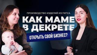 КАК МАМЕ В ДЕКРЕТЕ ОТКРЫТЬ СВОЙ БИЗНЕС ПРОИЗВОДСТВО ИЗДЕЛИЙ ИЗ ГИПСА?