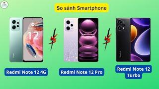 So Sánh Redmi Note 12 4G vs Redmi Note 12 Pro và Redmi Note 12 Turbo Có lẽ nên đợi mua Turbo