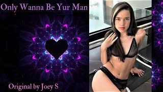 Only Wanna Be Yur Man  Original Song by Joey S