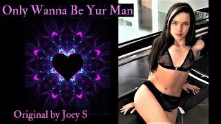 Only Wanna Be Yur Man  Original Song by Joey S