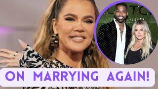 KHLOE KARDASHIAN SPEAKS ON GETTING MARRIAGE AGAIN