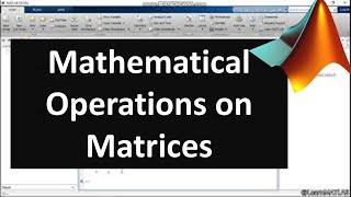 Perform Mathematical operations on Matrices in MATLAB  Introduction to MATLAB  Chapter 4  Part 1