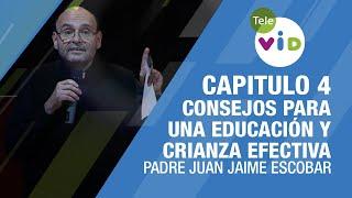Capitulo 4 Consejos para una Educación y Crianza Efectiva ️ Padre Juan Jaime Escobar #TeleVID