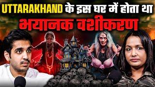 Uttarakhand k is Ghar mai Hota tha Bhayanak Vashikaran ft. Kanika  Realtalk Clip