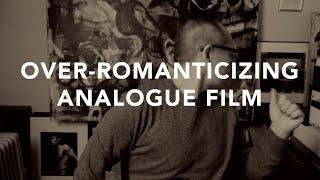 Over-romanticizing Analogue Film