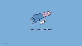 eaJ - mom cut fruit lyrics