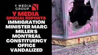 IMMIGRATION MINISTER MARC MILLERS MONTREAL CONSTITUENCY OFFICE VANDALIZED