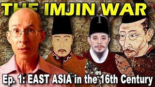 IMJIN WAR Ep. 1 - East Asia in the 16th Century Japan Korea and China