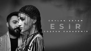 Ceylan Ertem & Coşkun Karademir - ESİR