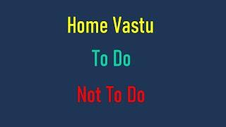Home Vastu What To Do and What Not To Do