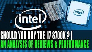 Should You Buy the Intel Coffee Lake i7 8700K ?  An Analysis of Reviews & Performance