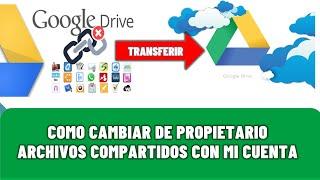 Como hacerse PROPIETARIO de los archivos que te compartieron en Google Drive