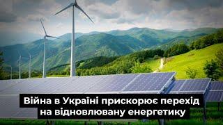 Війна в Україні прискорює перехід на відновлювану енергетику.