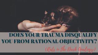 “Does Your Trauma Disqualify You From Rational Objectivity? Rats in the Dark Analogy”