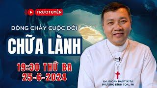 CHỮA LÀNH - Trực tuyến 1930 THỨ BA 25-6-2024  DÒNG CHẢY CUỘC ĐỜI - Lm GB Phương Đình Toại MI