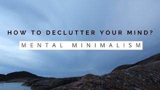 How To Declutter Your Mind? Mental Minimalism Thinking Process
