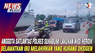 ANGGOTA SATLANTAS POLRES SUKABUMI LAKUKAN AKSI HEROIK SELAMATKAN IBU MELAHIRKAN YANG KURANG OKSIGEN