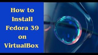 How to download and Install Fedora 39 on VirtualBox