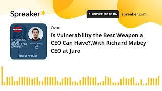 Is Vulnerability the Best Weapon a CEO Can Have?With Richard Mabey CEO at Juro