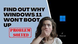 Find Out Why Windows 11 PC Wont Boot Up