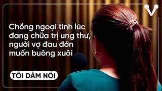 Chồng ngoại tình lúc đang chữa trị ung thư người vợ đau đớn muốn buông xuôi  TÔI DÁM NÓI