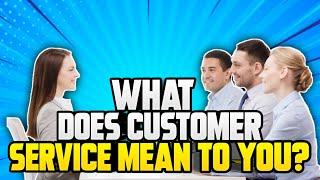 WHAT DOES CUSTOMER SERVICE MEAN TO YOU? Interview Question & Brilliant ANSWER