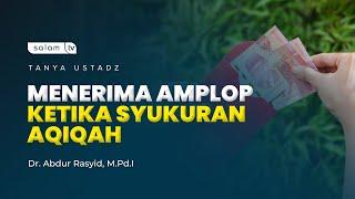 Tanya Ustadz MENERIMA AMPLOP KETIKA SYUKURAN AQIQAH - Ustadz Dr. Abdur Rasyid M.Pd.I