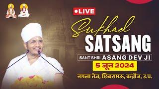 LIVE - Sukhad Satsang  05 june 2024  Sant Shri Asang dev ji Naglatej Kannauj  U.P.