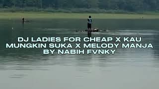 DJ LADIES FOR CHEAP X KAU MUNGKIN SUKA X MELODY MANJA BY NABIH FVNKY VIRAL TIKTOK MENGKANEE