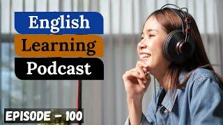 English Learning Podcast Conversation Episode 100 Advanced Level