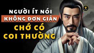 Cổ Nhân dạy - Người ÍT NÓI thường KHÔNG ĐƠN GIẢN Chớ Coi Thường