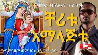 ቸሪቱ አማላጅቱ - ዘማሪ ገብረዮሐንስ ገብረፃድቅ  ቤተ ቅኔ - Beta Qene @-betaqene4118