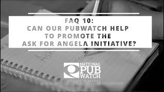 National Pubwatch FAQs - Can Our Pubwatch Help Promote The Ask For Angela Initiative?