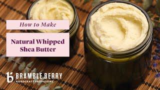 Anne-Marie Makes Natural Whipped Shea Butter - Easy & Luxurious  Bramble Berry