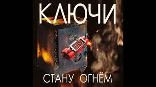 КЛЮЧИ. СТАНУ ОГНЁМ