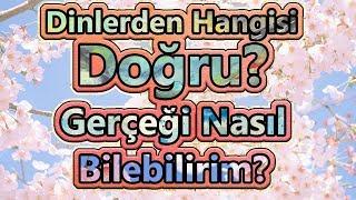 Hangi Din Doğru? Gerçeği Nasıl Bilebilirim?