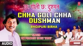 CHHA GOLI CHHA DUSHMAN - BHOJPURI BIRHA  SINGER- OM PRAKASH SINGH YADAV