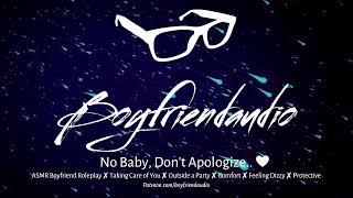 No Baby Dont Apologize.. Boyfriend RoleplayTaking Care of YouOutside a PartyDizzy ASMR