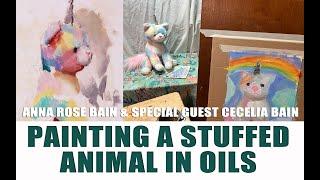 How to Paint a Stuffed Animal in Oils - with Anna Rose Bain and Special Guest Cecelia Bain